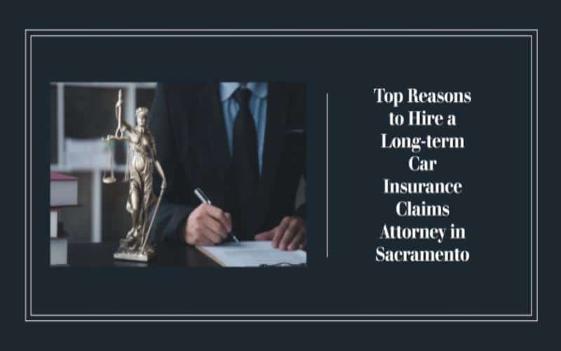 Top Reasons to Hire a Long-term Car Insurance Claims Attorney in Sacramento