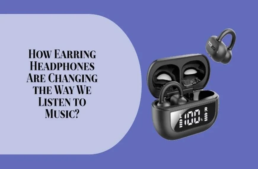 How Earring Headphones Are Changing The Way We Listen To Music?
